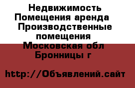 Недвижимость Помещения аренда - Производственные помещения. Московская обл.,Бронницы г.